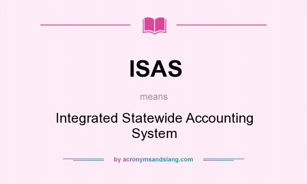 What does ISAS mean? It stands for Integrated Statewide Accounting System