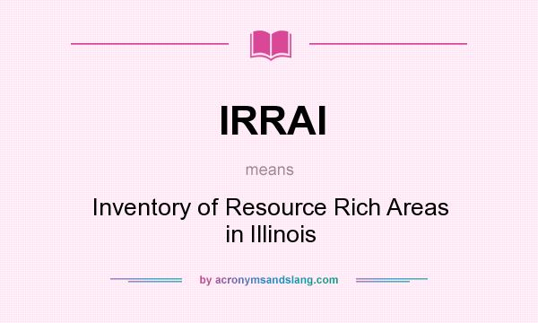 What does IRRAI mean? It stands for Inventory of Resource Rich Areas in Illinois