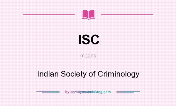 What does ISC mean? It stands for Indian Society of Criminology