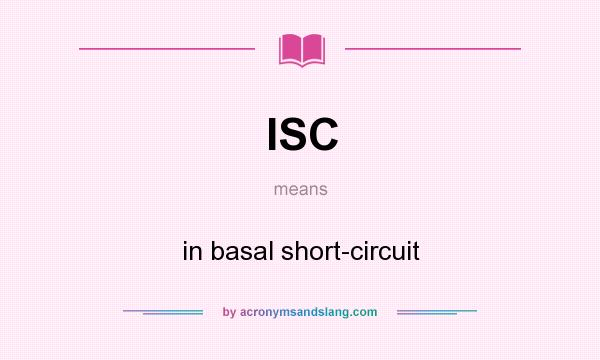What does ISC mean? It stands for in basal short-circuit