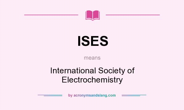 What does ISES mean? It stands for International Society of Electrochemistry