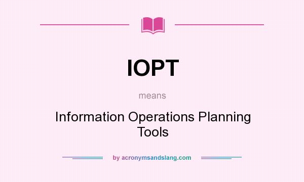 What does IOPT mean? It stands for Information Operations Planning Tools