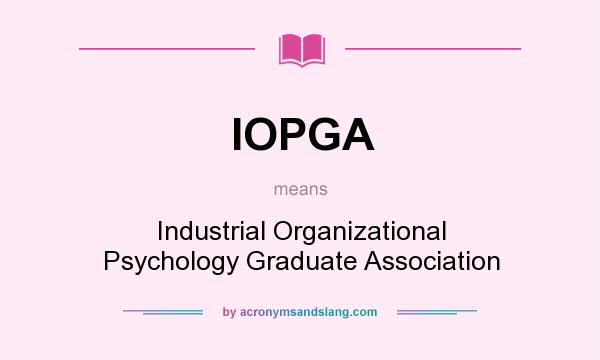 What does IOPGA mean? It stands for Industrial Organizational Psychology Graduate Association