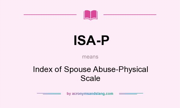 What does ISA-P mean? It stands for Index of Spouse Abuse-Physical Scale