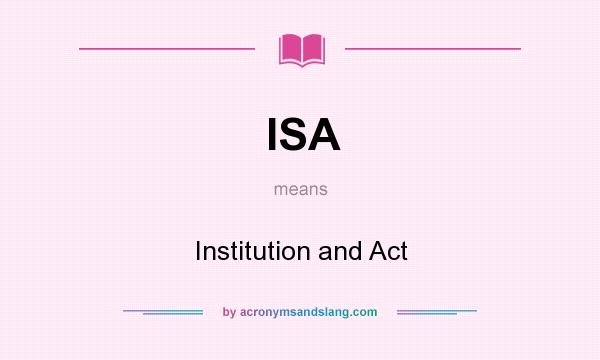 What does ISA mean? It stands for Institution and Act