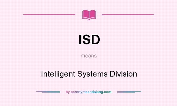 What does ISD mean? It stands for Intelligent Systems Division