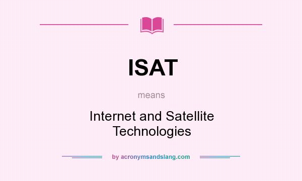 What does ISAT mean? It stands for Internet and Satellite Technologies