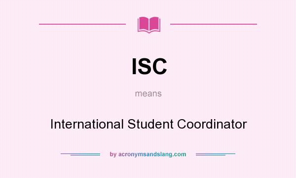What does ISC mean? It stands for International Student Coordinator