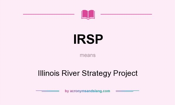 What does IRSP mean? It stands for Illinois River Strategy Project
