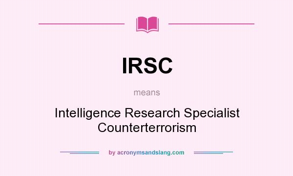 What does IRSC mean? It stands for Intelligence Research Specialist Counterterrorism
