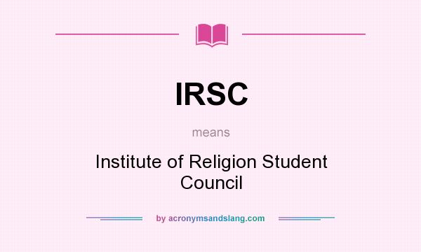 What does IRSC mean? It stands for Institute of Religion Student Council