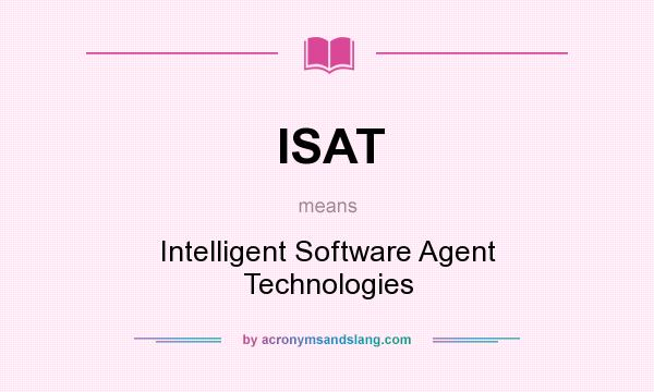 What does ISAT mean? It stands for Intelligent Software Agent Technologies