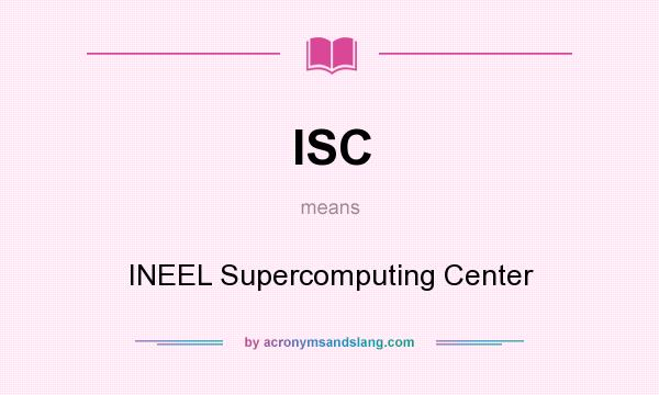 What does ISC mean? It stands for INEEL Supercomputing Center