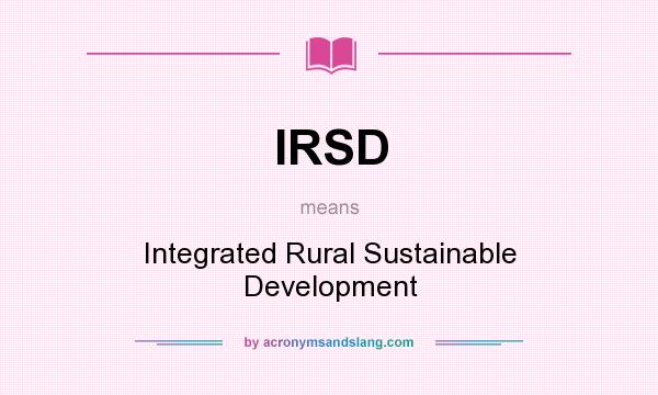 What does IRSD mean? It stands for Integrated Rural Sustainable Development