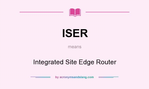 What does ISER mean? It stands for Integrated Site Edge Router