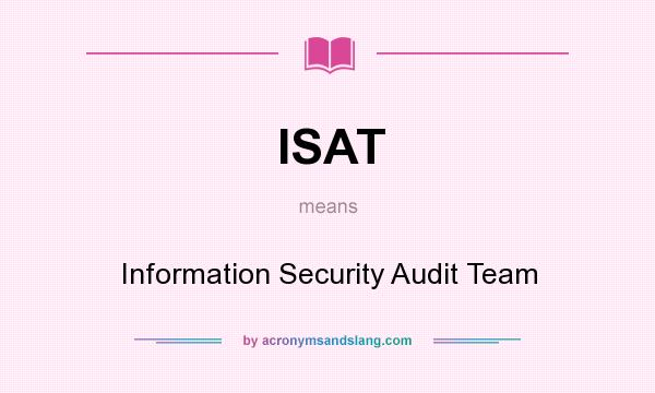 What does ISAT mean? It stands for Information Security Audit Team