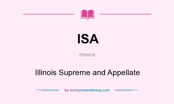 What does ISA mean? It stands for Illinois Supreme and Appellate