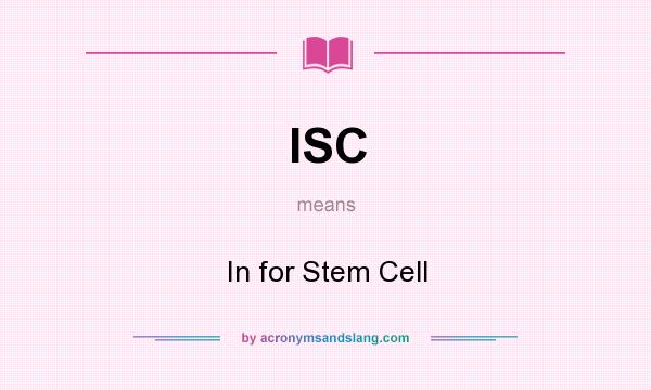 What does ISC mean? It stands for In for Stem Cell