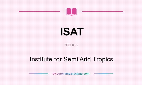 What does ISAT mean? It stands for Institute for Semi Arid Tropics