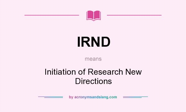 What does IRND mean? It stands for Initiation of Research New Directions