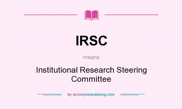 What does IRSC mean? It stands for Institutional Research Steering Committee