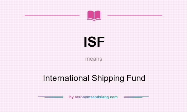 What does ISF mean? It stands for International Shipping Fund
