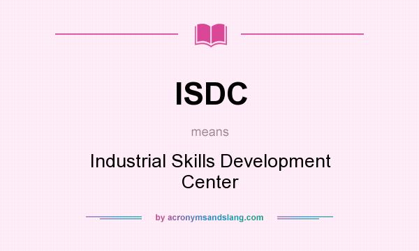 What does ISDC mean? It stands for Industrial Skills Development Center