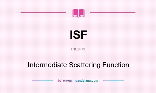 What does ISF mean? It stands for Intermediate Scattering Function