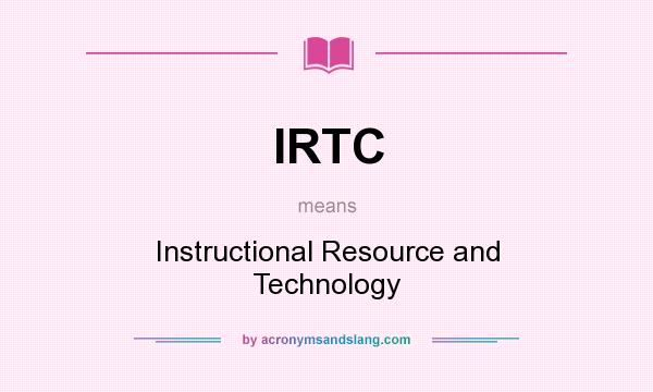 What does IRTC mean? It stands for Instructional Resource and Technology