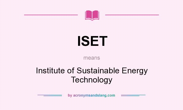 What does ISET mean? It stands for Institute of Sustainable Energy Technology