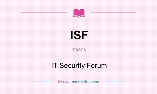 What does ISF mean? It stands for IT Security Forum