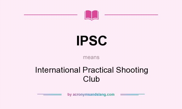 What does IPSC mean? It stands for International Practical Shooting Club