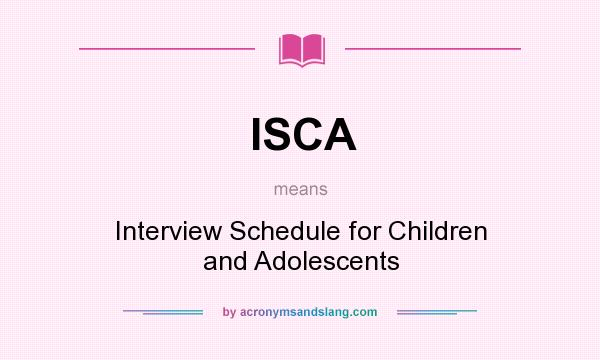 What does ISCA mean? It stands for Interview Schedule for Children and Adolescents