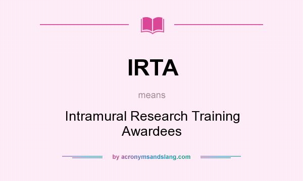 What does IRTA mean? It stands for Intramural Research Training Awardees