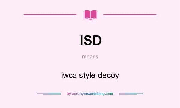 What does ISD mean? It stands for iwca style decoy