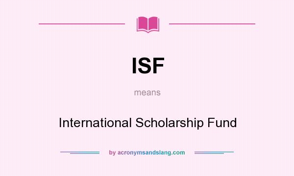 What does ISF mean? It stands for International Scholarship Fund