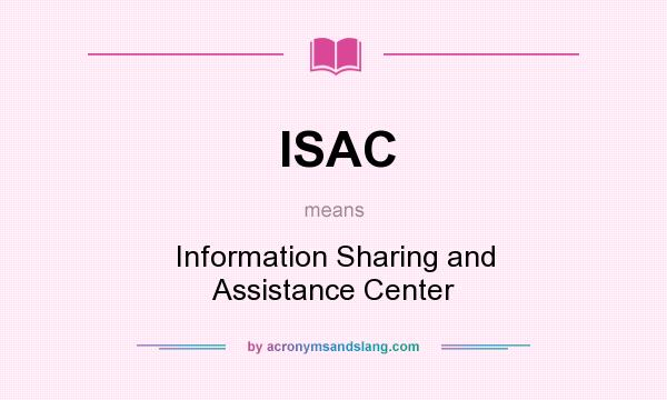What does ISAC mean? It stands for Information Sharing and Assistance Center