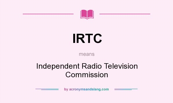 What does IRTC mean? It stands for Independent Radio Television Commission