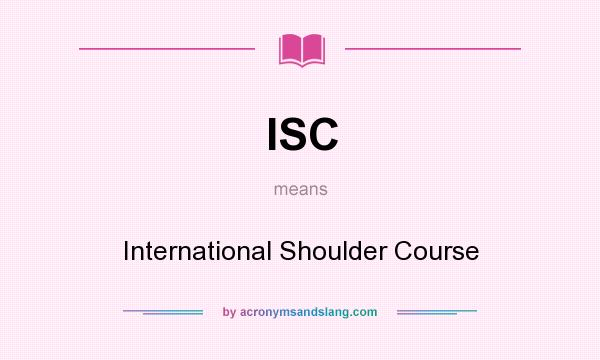 What does ISC mean? It stands for International Shoulder Course