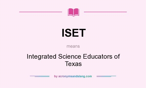 What does ISET mean? It stands for Integrated Science Educators of Texas
