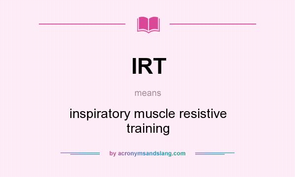 What does IRT mean? It stands for inspiratory muscle resistive training