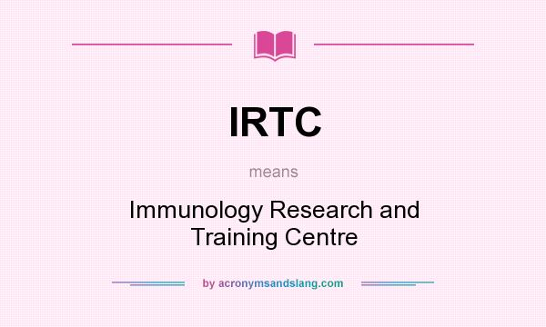 What does IRTC mean? It stands for Immunology Research and Training Centre