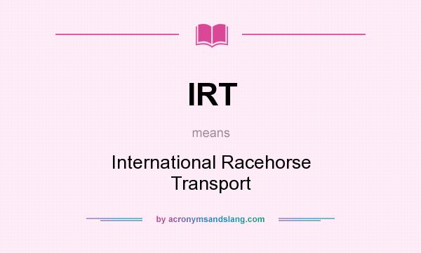 What does IRT mean? It stands for International Racehorse Transport