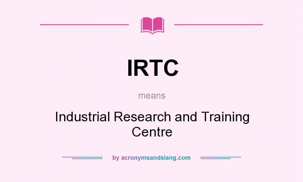 What does IRTC mean? It stands for Industrial Research and Training Centre