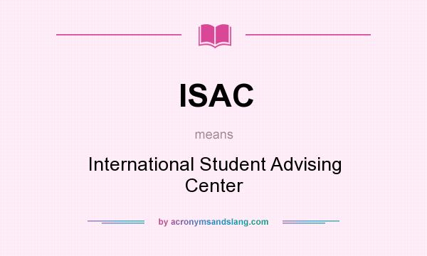 What does ISAC mean? It stands for International Student Advising Center
