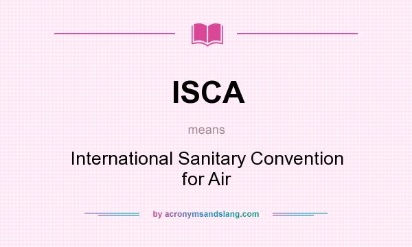 What does ISCA mean? It stands for International Sanitary Convention for Air