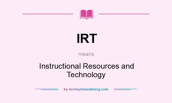 What does IRT mean? It stands for Instructional Resources and Technology