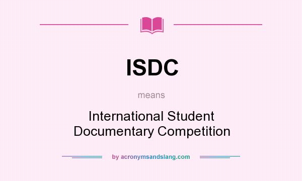 What does ISDC mean? It stands for International Student Documentary Competition