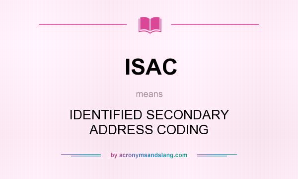 What does ISAC mean? It stands for IDENTIFIED SECONDARY ADDRESS CODING