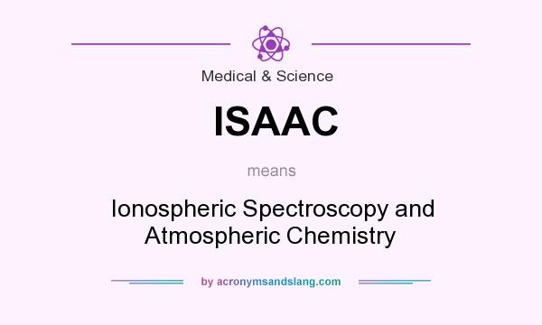 What does ISAAC mean? It stands for Ionospheric Spectroscopy and Atmospheric Chemistry